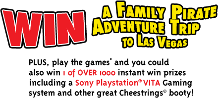 WIN a family pirate adventure trip to Las Vegas! PLUS, play the games* and you could also win 1 of OVER 1000 instant win prizes including a Sony Playstation® VITA Gaming System and other great Cheestrings® booty!