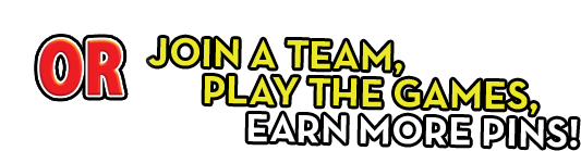 OR join a team, play the games, earn MORE pins!