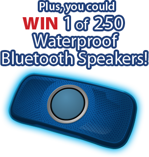 Plus, you could win 1 of 250 Waterproof Bluetooth Speakers!