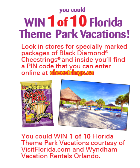 You could win 1 of 10 Florida Theme Park Vacations! Look in stores for specially marked packages of Black Diamond Cheestrings and inside you'll find a PIN code that you can enter online at cheestrings.ca. You could WIN 1 of 10 Florida Theme Park Vacations courtesy of VisitFlorida.com and Wyndham Vacation Rentals Orlando.