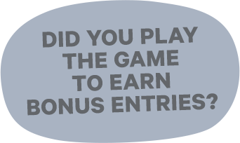 Did you play the game to earn bonus entries?